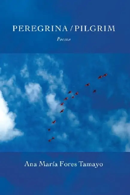 Peregrina / Pilgrim: Poems by Ana María Fores Tamayo