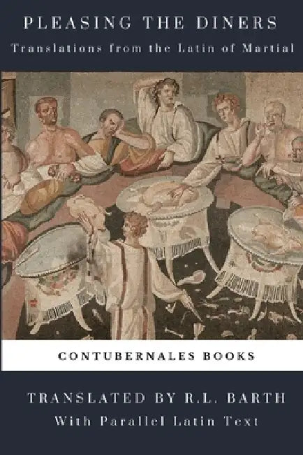 Pleasing the Diners: Translations from the Latin of Martial by Martial, R. L. Barth