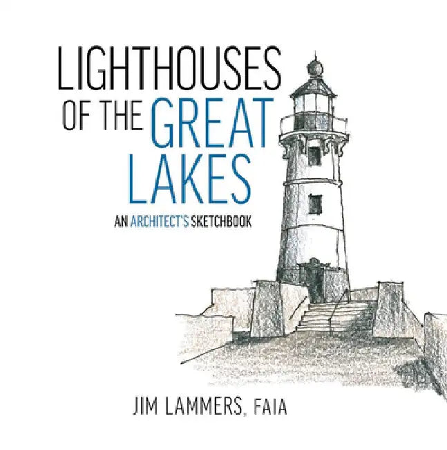 Lighthouses of the Great Lakes: An Architect's Sketchbook by Jim Lammers