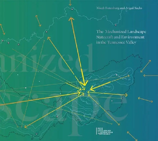 The Mechanized Landscape: Statecraft and Environment in the Tennessee Valley by Micah Rutenberg, Avigail Sachs