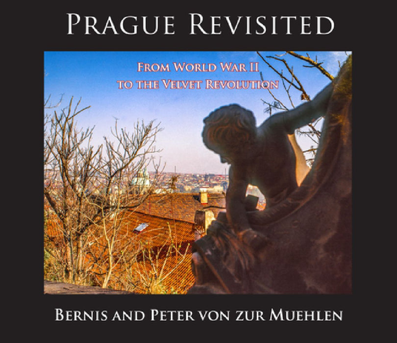 Prague Revisited: From World War II to the Velvet Revolution by Bernis von zur Muehlen