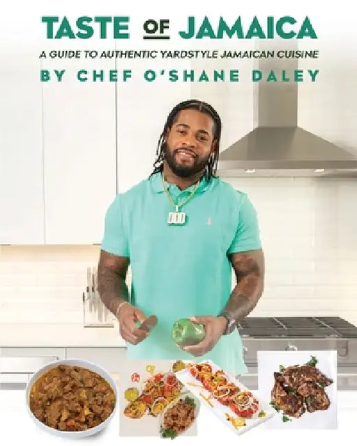 Taste of Jamaica: A Guide to Authentic Yardstyle Jamaican Cuisine by Chef O'Shane Daley