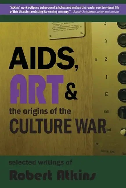 AIDS, Art & the Origins of the Culture War: Selected Writings of Robert Atkins by Robert Atkins