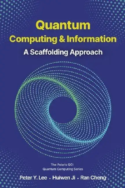 Quantum Computing and Information: A Scaffolding Approach by Peter Lee