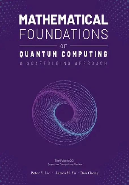 Mathematical Foundations of Quantum Computing: A Scaffolding Approach by Peter Lee