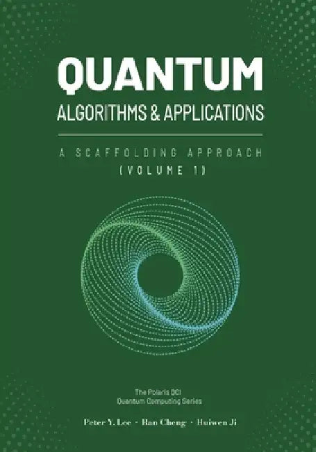 Quantum Algorithms and Applications: A Scaffolding Approach (Vol 1) by Peter Lee, Ran Cheng, Huiwen Ji