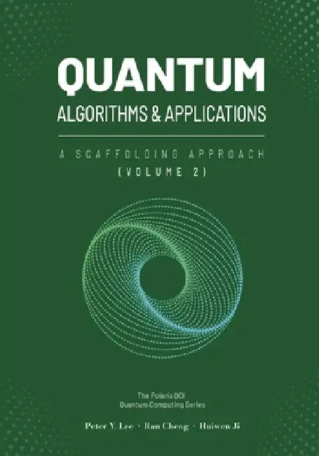 Quantum Algorithms and Applications: A Scaffolding Approach (Vol 2) by Peter Lee, Ran Cheng, Huiwen Ji
