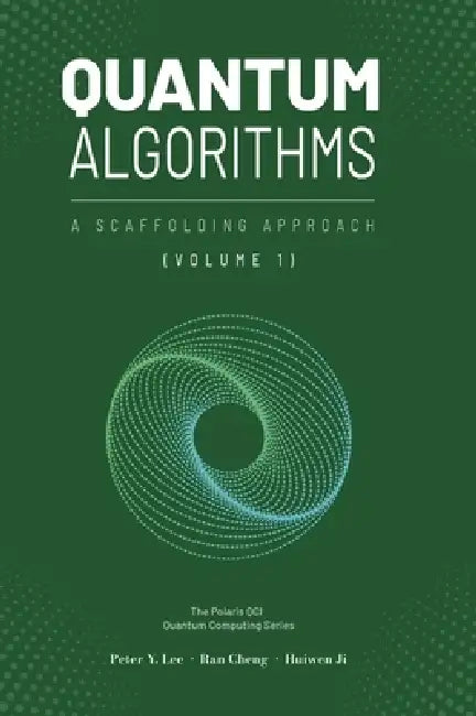 Quantum Algorithms and Applications: A Scaffolding Approach (Vol 1) by Peter Lee, Ran Cheng, Huiwen Ji