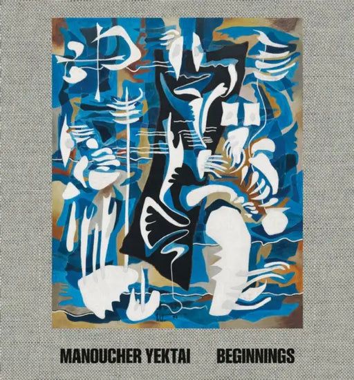 Manoucher Yektai: Beginnings by Manoucher Yektai, Negar Azimi, Tausif Noor
