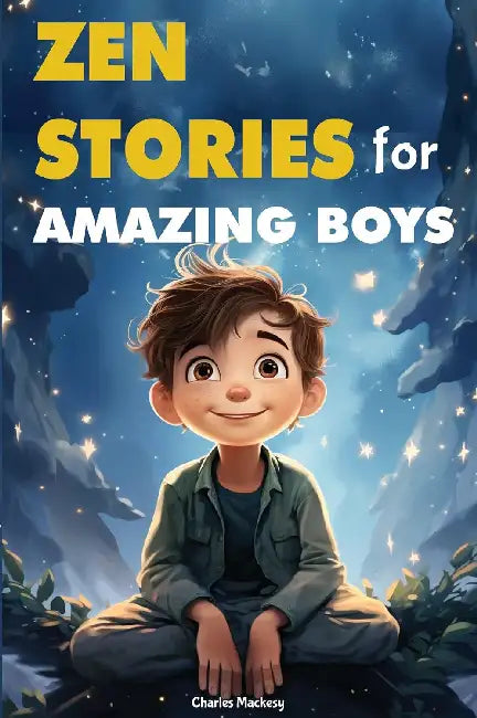 "Zen Stories for Amazing Boys: 21 Wisdom Buddha
Tales to Nurture Gratitude Patience Kindness"  by Charles Mackesy