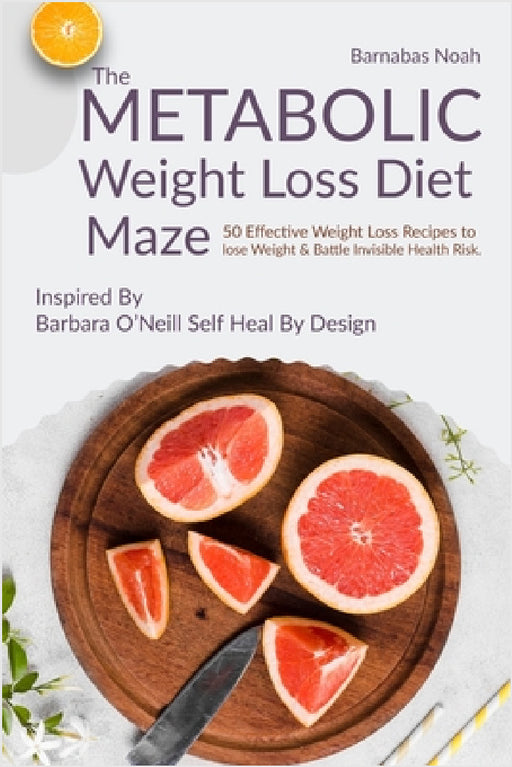 The Metabolic Weight Loss Diet Maze: 50 Effective Weight Loss Recipes to lose Weight and Battle Invisible Health Risk ...Inspired By Dr. Barbara O'Nei by Barnabas Noah