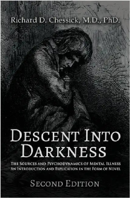 Descent into Darkness: The Sources and Psychodynamics of Mental Illness and Introduction and Explication in the Form of Novel by Chessick, Richard