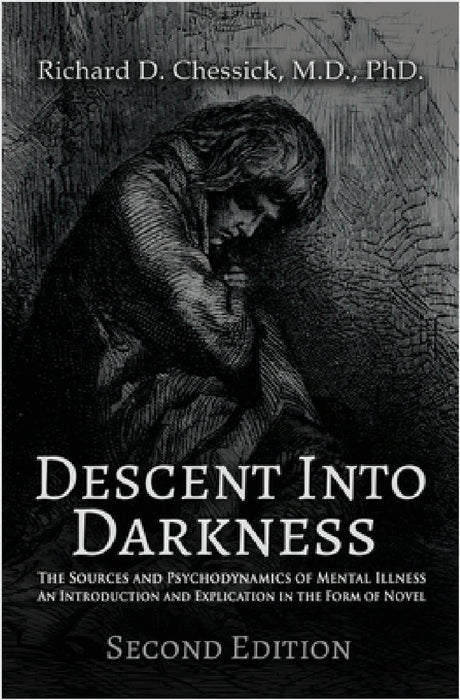 Descent into Darkness: The Sources and Psychodynamics of Mental Illness and Introduction and Explication in the Form of Novel by Richard Chessick