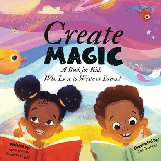 Create Magic: A Book for Kids Who Love to Write or Draw by Krystaelynne Sanders Diggs
