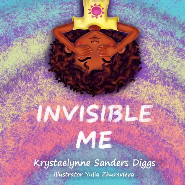 Invisible Me by Krystaelynne Sanders Diggs