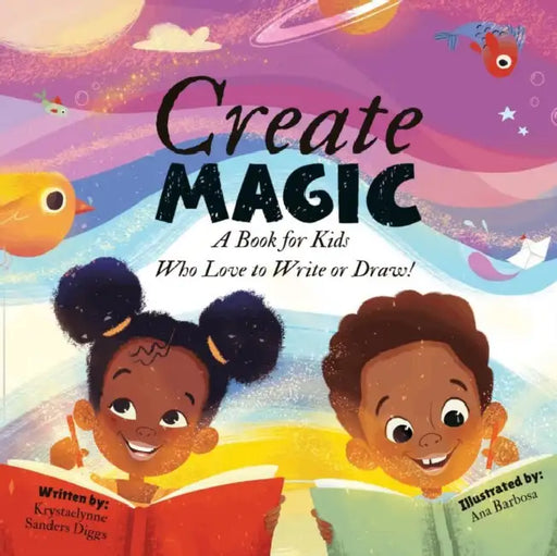 Create Magic: A Book for Kids Who Love to Write or Draw by Krystaelynne Sanders Diggs