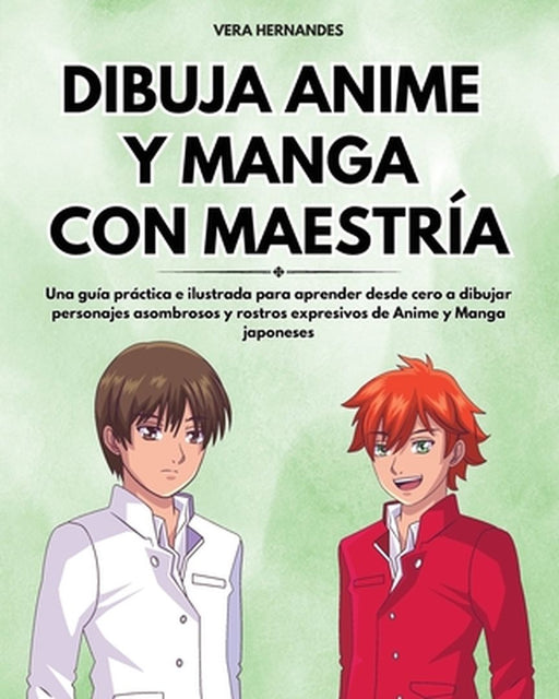 Dibuja Anime y Manga con Maestría: Una guía práctica e ilustrada para aprender desde cero a dibujar personajes asombrosos y rostros expresivos de Anim by Vera Hernandes