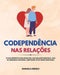 Codependência Nas Relações: O Guia Definitivo para Resolver a Sua Relação Narcísica. Saia da Armadilha Sem Medo, Libertando-Se do Abuso Emocional by Manuela Ribeiro