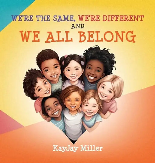 We're The Same, We're Different and We All Belong: A Children's Diversity Book For Kids 3-5, 6-8 That Teaches Kindness, Acceptance & Empathy. Our Diff by Kayjay Miller