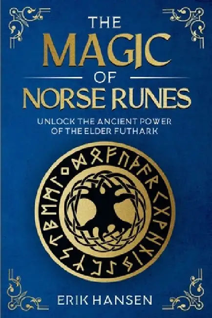 The Magic of Norse Runes: Unlock the Ancient Power of the Elder Futhark - A Guide to Reading and Casting Rune Stones for Divination, Spells, and Moder by Erik Hansen