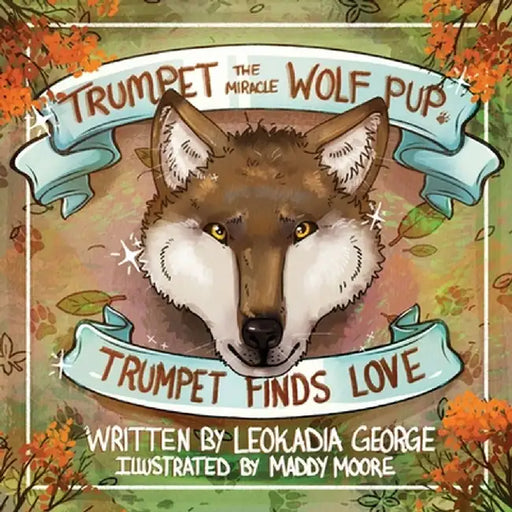 Trumpet the Miracle Wolf Pup: Trumpet Finds Love by Leokadia George
