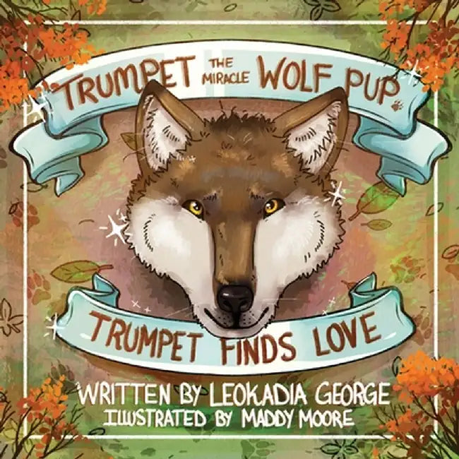 Trumpet the Miracle Wolf Pup: Trumpet Finds Love by Leokadia George