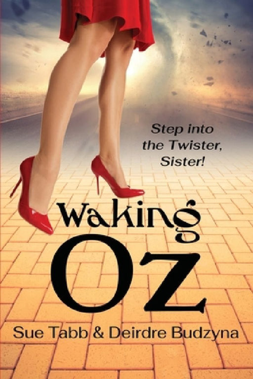 Waking Oz: A Guide for Women Who Want to Use Brains, Heart, and Courage to Create a Kickass Life by Sue Tabb