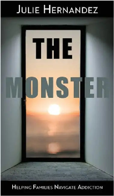 The Monster: Helping Families Navigate Addiction by Hernandez, Julie
