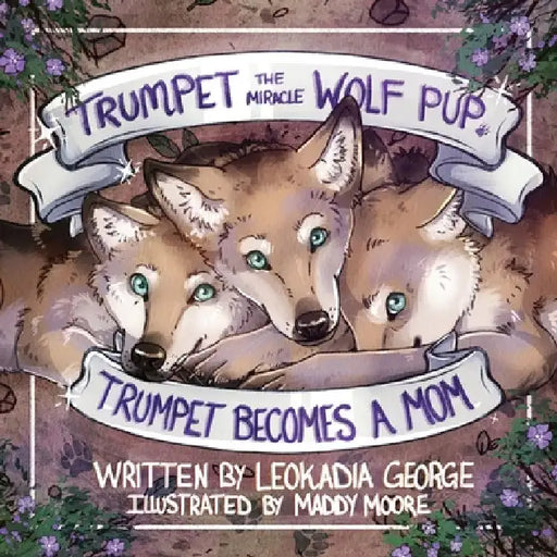 Trumpet the Miracle Wolf Pup: Trumpet Becomes a Mom by George, Leokadia