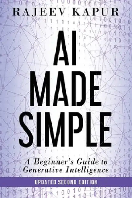 AI Made Simple: A Beginner's Guide to Generative Intelligence - 2nd Edition by Rajeev Kapur
