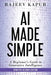 AI Made Simple: A Beginner's Guide to Generative Intelligence - 2nd Edition by Rajeev Kapur