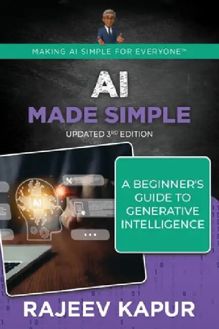 AI Made Simple: A Beginner's Guide to Generative Intelligence - 3rd Edition by Kapur, Rajeev