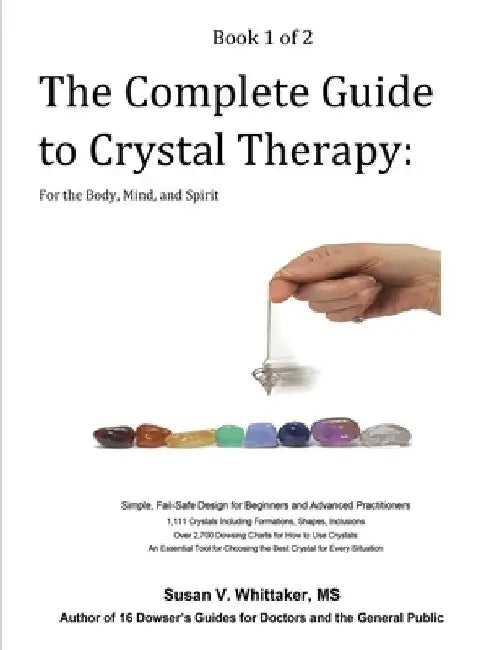 The Complete Guide to Crystal Therapy: For the Body, Mind, and Spirit - Book 1 by Susan V. Whittaker