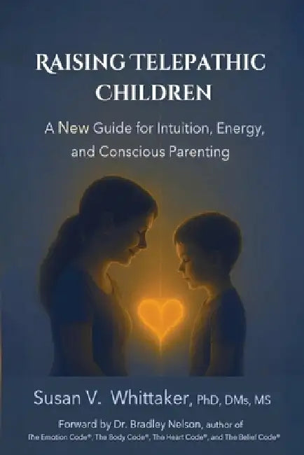 Raising Telepathic Children: A New Guide for Intuition, Energy, and Conscious Parenting by Susan V. Whittaker
