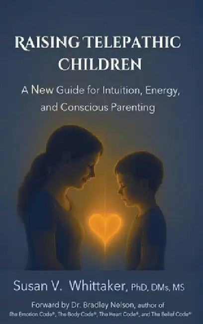Raising Telepathic Children: A New Guide for Intuition, Energy, and Conscious Parenting by Susan V. Whittaker