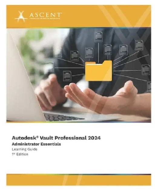 Autodesk Vault Professional 2024: Administrator Essentials by Ascent - Center for Technical Knowledge