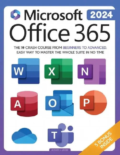 Microsoft Office 365 For Beginners: The 1# Crash Course From Beginners To Advanced. Easy Way to Master The Whole Suite in no Time Excel, Word, PowerPo by Leonard J. Ledger