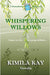 Whispering Willows by Kay, Kimila