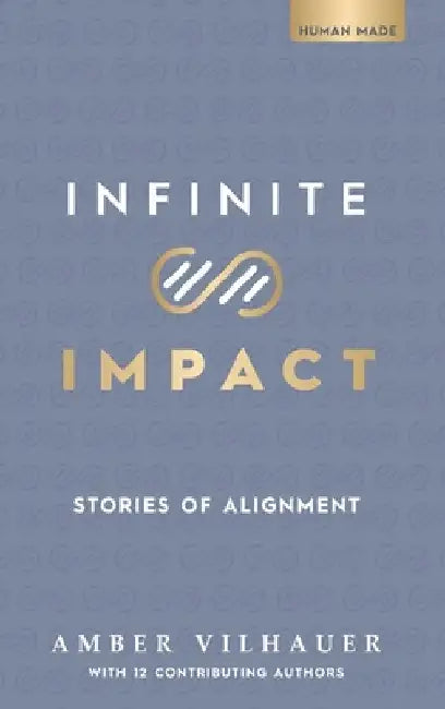 Infinite Impact: Stories of Alignment by Vilhauer, Amber