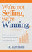 We're Not Selling, We're Winning: The Simple Blueprint That Grew Our Practice from $280K to $4M by Kurt Steele