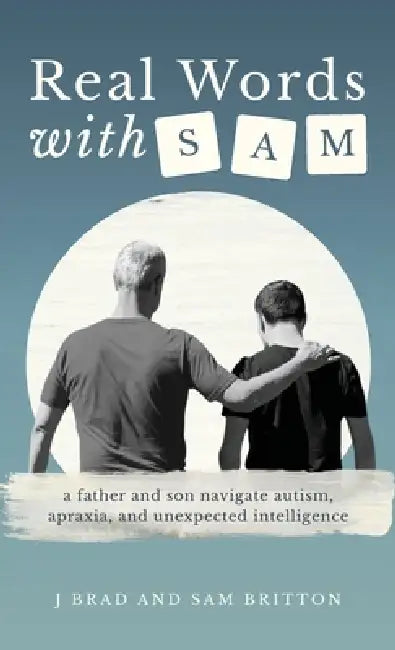 Real Words With Sam: A Father and Son Navigate Autism, Apraxia, and Unexpected Intelligence by J. Brad Britton, Sam Britton