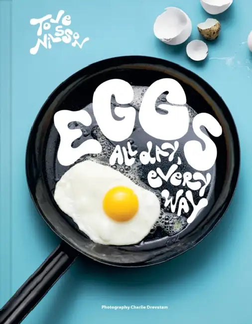 Eggs: All Day, Every Way (Recipes & Techniques) by Tove Nilsson