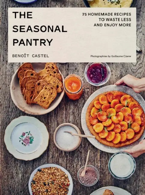 The Seasonal Pantry: 75 Recipes to Waste Less and Enjoy More by Benoît Castel