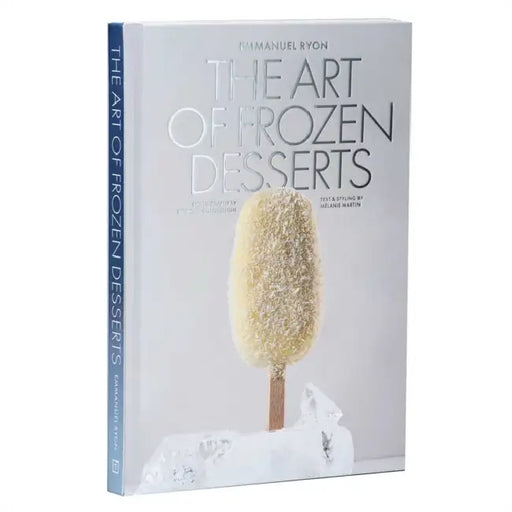 The Art of Frozen Desserts: Ice Cream, Sorbets, Cakes, Macarons, Popsicles, & More by Emmanuel Ryon, Anne-Sophie Pic, Pierre Hermé