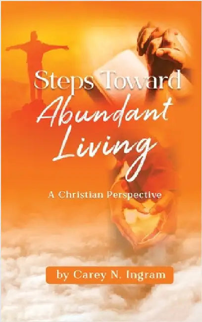 Steps Toward Abundant Living: A Christian Perspective by Ingram, Carey N.