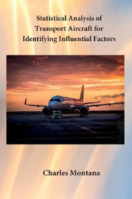 Statistical Analysis of Transport Aircraft for Identifying Influential Factors by Charles Montana