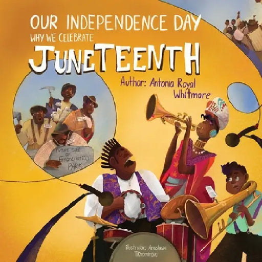 Our Independence Day: Why We Celebrate Juneteenth by Royal Whitmore, Antonia