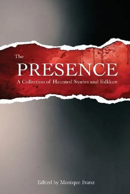The Presence: A Collection of Haunted Stories and Folklore by Franz, Monique