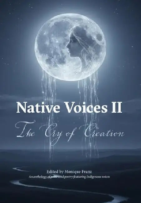 Native Voices II: The Cry of Creation by Monique Franz, Hannan Khan, D. W. Simerly