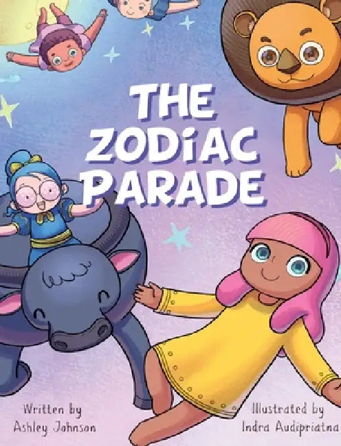 The Zodiac Parade: A Celestial Journey Through the Stars by Ashley Johnson, Indra Audipriatna